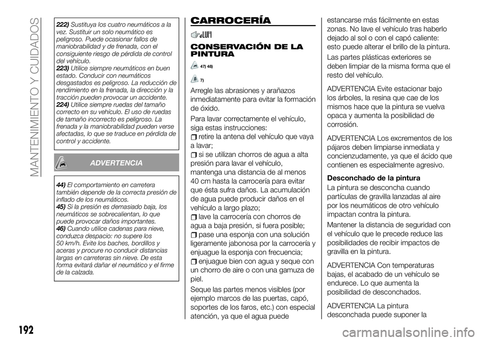 FIAT 124 SPIDER 2020 Manual de Empleo y Cuidado (in Spanish) 222)Sustituya los cuatro neumáticos a la
vez. Sustituir un solo neumático es
peligroso. Puede ocasionar fallos de
maniobrabilidad y de frenada, con el
consiguiente riesgo de pérdida de control
del FIAT 124 SPIDER 2020 Manual de Empleo y Cuidado (in Spanish) 222)Sustituya los cuatro neumáticos a la
vez. Sustituir un solo neumático es
peligroso. Puede ocasionar fallos de
maniobrabilidad y de frenada, con el
consiguiente riesgo de pérdida de control
del