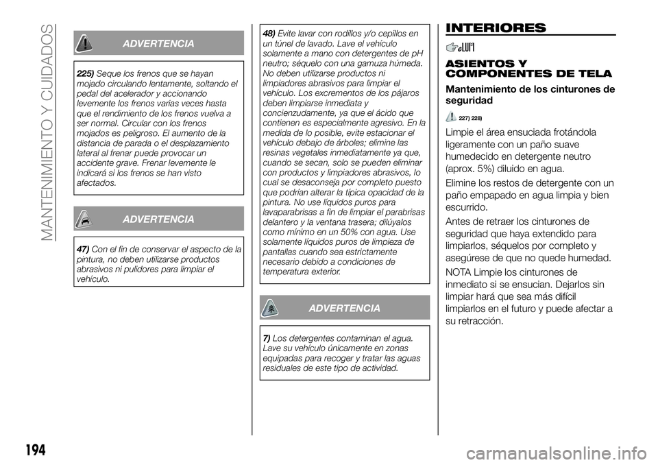 FIAT 124 SPIDER 2020 Manual de Empleo y Cuidado (in Spanish) ADVERTENCIA
225)Seque los frenos que se hayan
mojado circulando lentamente, soltando el
pedal del acelerador y accionando
levemente los frenos varias veces hasta
que el rendimiento de los frenos vuelv FIAT 124 SPIDER 2020 Manual de Empleo y Cuidado (in Spanish) ADVERTENCIA
225)Seque los frenos que se hayan
mojado circulando lentamente, soltando el
pedal del acelerador y accionando
levemente los frenos varias veces hasta
que el rendimiento de los frenos vuelv