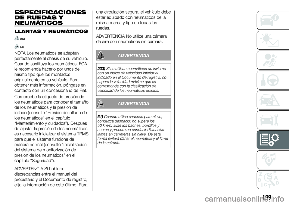 FIAT 124 SPIDER 2020 Manual de Empleo y Cuidado (in Spanish) ESPECIFICACIONES
DE RUEDAS Y
NEUMÁTICOS
LLANTAS Y NEUMÁTICOS
233)
51)
NOTA Los neumáticos se adaptan
perfectamente al chasis de su vehículo.
Cuando sustituya los neumáticos, FCA
le recomienda hac FIAT 124 SPIDER 2020 Manual de Empleo y Cuidado (in Spanish) ESPECIFICACIONES
DE RUEDAS Y
NEUMÁTICOS
LLANTAS Y NEUMÁTICOS
233)
51)
NOTA Los neumáticos se adaptan
perfectamente al chasis de su vehículo.
Cuando sustituya los neumáticos, FCA
le recomienda hac