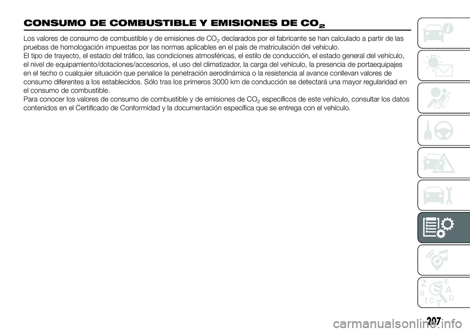 FIAT 124 SPIDER 2020 Manual de Empleo y Cuidado (in Spanish) 207
CONSUMO DE COMBUSTIBLE Y EMISIONES DE CO2
Los valores de consumo de combustible y de emisiones de CO2declarados por el fabricante se han calculado a partir de las
pruebas de homologación impuesta FIAT 124 SPIDER 2020 Manual de Empleo y Cuidado (in Spanish) 207
CONSUMO DE COMBUSTIBLE Y EMISIONES DE CO2
Los valores de consumo de combustible y de emisiones de CO2declarados por el fabricante se han calculado a partir de las
pruebas de homologación impuesta