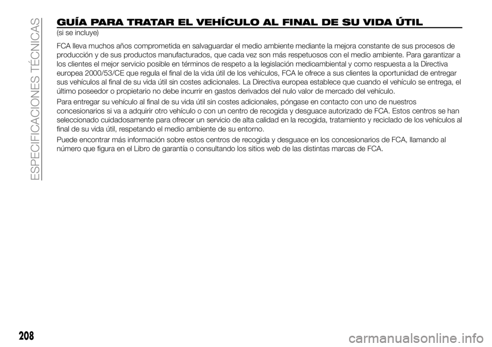 FIAT 124 SPIDER 2020 Manual de Empleo y Cuidado (in Spanish) 208
ESPECIFICACIONES TÉCNICAS
GUÍA PARA TRATAR EL VEHÍCULO AL FINAL DE SU VIDA ÚTIL
(si se incluye)
FCA lleva muchos años comprometida en salvaguardar el medio ambiente mediante la mejora constan FIAT 124 SPIDER 2020 Manual de Empleo y Cuidado (in Spanish) 208
ESPECIFICACIONES TÉCNICAS
GUÍA PARA TRATAR EL VEHÍCULO AL FINAL DE SU VIDA ÚTIL
(si se incluye)
FCA lleva muchos años comprometida en salvaguardar el medio ambiente mediante la mejora constan
