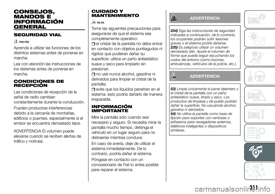 FIAT 124 SPIDER 2020 Manual de Empleo y Cuidado (in Spanish) CONSEJOS,
MANDOS E
INFORMACIÓN
GENERAL
SEGURIDAD VIAL
234) 235)
Aprenda a utilizar las funciones de los
distintos sistemas antes de ponerse en
marcha.
Lea con atención las instrucciones de
los siste FIAT 124 SPIDER 2020 Manual de Empleo y Cuidado (in Spanish) CONSEJOS,
MANDOS E
INFORMACIÓN
GENERAL
SEGURIDAD VIAL
234) 235)
Aprenda a utilizar las funciones de los
distintos sistemas antes de ponerse en
marcha.
Lea con atención las instrucciones de
los siste