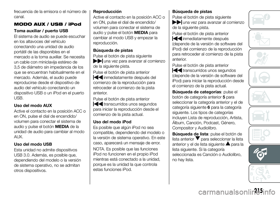 FIAT 124 SPIDER 2020 Manual de Empleo y Cuidado (in Spanish) frecuencia de la emisora o el número de
canal.
MODO AUX / USB / iPod
Toma auxiliar / puerto USB
El sistema de audio se puede escuchar
en los altavoces del vehículo
conectando una unidad de audio
por FIAT 124 SPIDER 2020 Manual de Empleo y Cuidado (in Spanish) frecuencia de la emisora o el número de
canal.
MODO AUX / USB / iPod
Toma auxiliar / puerto USB
El sistema de audio se puede escuchar
en los altavoces del vehículo
conectando una unidad de audio
por