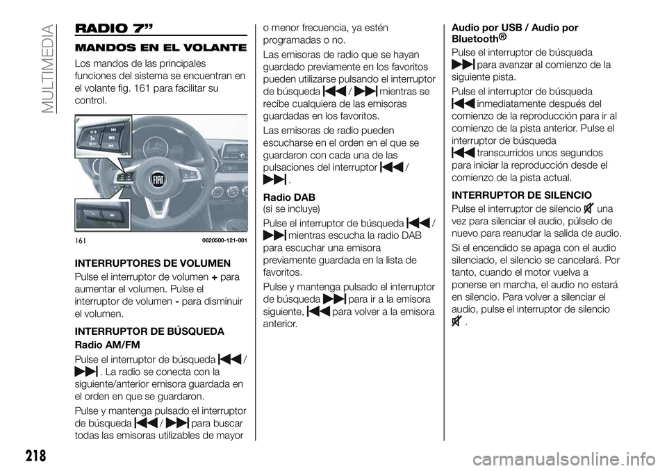 FIAT 124 SPIDER 2020 Manual de Empleo y Cuidado (in Spanish) RADIO 7”
MANDOS EN EL VOLANTE
Los mandos de las principales
funciones del sistema se encuentran en
el volante fig. 161 para facilitar su
control.
INTERRUPTORES DE VOLUMEN
Pulse el interruptor de vol FIAT 124 SPIDER 2020 Manual de Empleo y Cuidado (in Spanish) RADIO 7”
MANDOS EN EL VOLANTE
Los mandos de las principales
funciones del sistema se encuentran en
el volante fig. 161 para facilitar su
control.
INTERRUPTORES DE VOLUMEN
Pulse el interruptor de vol