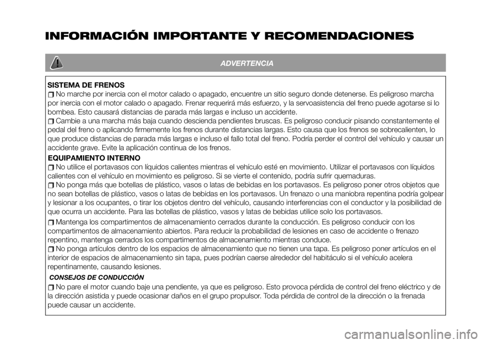 FIAT 124 SPIDER 2020 Manual de Empleo y Cuidado (in Spanish) ADVERTENCIA
No marche por inercia con el motor calado o apagado, encuentre un sitio seguro donde detenerse. Es peligroso marcha
por inercia con el motor calado o apagado. Frenar requerirá más esfuer FIAT 124 SPIDER 2020 Manual de Empleo y Cuidado (in Spanish) ADVERTENCIA
No marche por inercia con el motor calado o apagado, encuentre un sitio seguro donde detenerse. Es peligroso marcha
por inercia con el motor calado o apagado. Frenar requerirá más esfuer