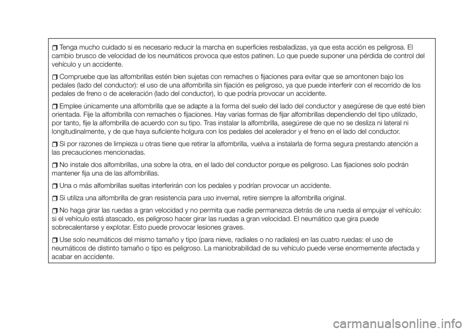 FIAT 124 SPIDER 2020 Manual de Empleo y Cuidado (in Spanish) Tenga mucho cuidado si es necesario reducir la marcha en superficies resbaladizas, ya que esta acción es peligrosa. El
cambio brusco de velocidad de los neumáticos provoca que estos patinen. Lo que FIAT 124 SPIDER 2020 Manual de Empleo y Cuidado (in Spanish) Tenga mucho cuidado si es necesario reducir la marcha en superficies resbaladizas, ya que esta acción es peligrosa. El
cambio brusco de velocidad de los neumáticos provoca que estos patinen. Lo que