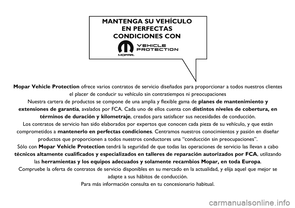 FIAT 124 SPIDER 2020  Manual de Empleo y Cuidado (in Spanish) Mopar Vehicle Protectionofrece varios contratos de servicio diseñados para proporcionar a todos nuestros clientes
el placer de conducir su vehículo sin contratiempos ni preocupaciones
Nuestra carter