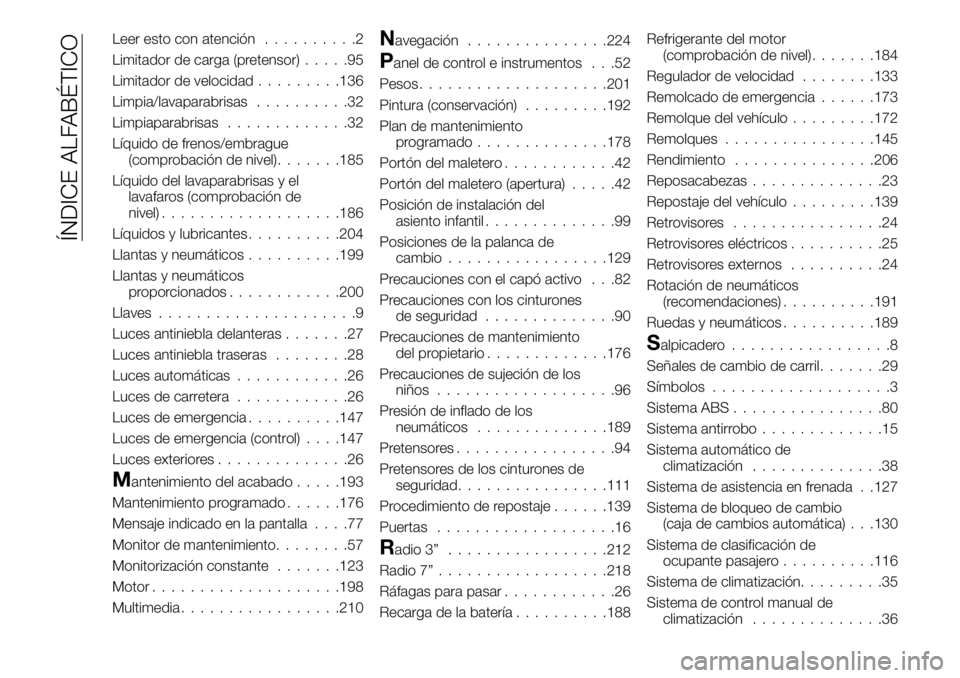 FIAT 124 SPIDER 2020  Manual de Empleo y Cuidado (in Spanish) Leer esto con atención..........2
Limitador de carga (pretensor).....95
Limitador de velocidad.........136
Limpia/lavaparabrisas..........32
Limpiaparabrisas.............32
Líquido de frenos/embragu