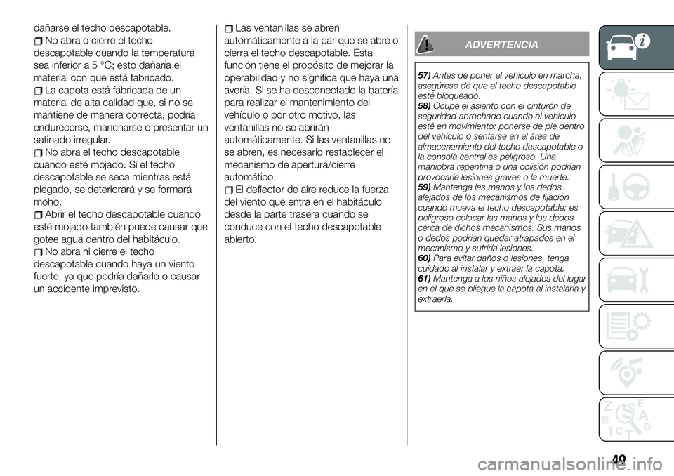 FIAT 124 SPIDER 2020 Manual de Empleo y Cuidado (in Spanish) dañarse el techo descapotable.
No abra o cierre el techo
descapotable cuando la temperatura
sea inferior a 5 °C; esto dañaría el
material con que está fabricado.
La capota está fabricada de un
m FIAT 124 SPIDER 2020 Manual de Empleo y Cuidado (in Spanish) dañarse el techo descapotable.
No abra o cierre el techo
descapotable cuando la temperatura
sea inferior a 5 °C; esto dañaría el
material con que está fabricado.
La capota está fabricada de un
m