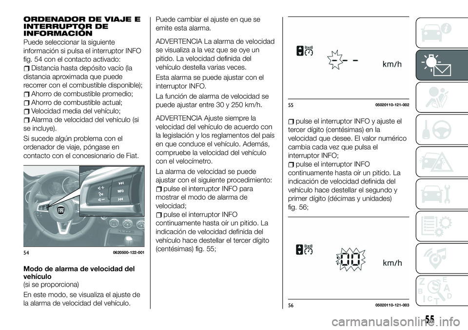FIAT 124 SPIDER 2020 Manual de Empleo y Cuidado (in Spanish) ORDENADOR DE VIAJE E
INTERRUPTOR DE
INFORMACIÓN
Puede seleccionar la siguiente
información si pulsa el interruptor INFO
fig. 54 con el contacto activado:
Distancia hasta depósito vacío (la
distanc FIAT 124 SPIDER 2020 Manual de Empleo y Cuidado (in Spanish) ORDENADOR DE VIAJE E
INTERRUPTOR DE
INFORMACIÓN
Puede seleccionar la siguiente
información si pulsa el interruptor INFO
fig. 54 con el contacto activado:
Distancia hasta depósito vacío (la
distanc