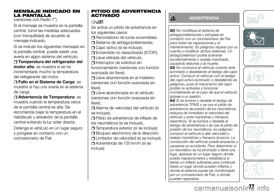 FIAT 124 SPIDER 2020 Manual de Empleo y Cuidado (in Spanish) MENSAJE INDICADO EN
LA PANTALLA
(versiones con Radio 7”)
Si el mensaje se muestra en la pantalla
central, tome las medidas adecuadas
(con tranquilidad) de acuerdo al
mensaje indicado.
Si se indican FIAT 124 SPIDER 2020 Manual de Empleo y Cuidado (in Spanish) MENSAJE INDICADO EN
LA PANTALLA
(versiones con Radio 7”)
Si el mensaje se muestra en la pantalla
central, tome las medidas adecuadas
(con tranquilidad) de acuerdo al
mensaje indicado.
Si se indican
