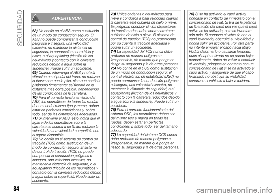 FIAT 124 SPIDER 2020 Manual de Empleo y Cuidado (in Spanish) ADVERTENCIA
68)No confíe en el ABS como sustitución
de un modo de conducción seguro. El
ABS no puede compensar la conducción
peligrosa e insegura, una velocidad
excesiva, no mantener la distancia FIAT 124 SPIDER 2020 Manual de Empleo y Cuidado (in Spanish) ADVERTENCIA
68)No confíe en el ABS como sustitución
de un modo de conducción seguro. El
ABS no puede compensar la conducción
peligrosa e insegura, una velocidad
excesiva, no mantener la distancia