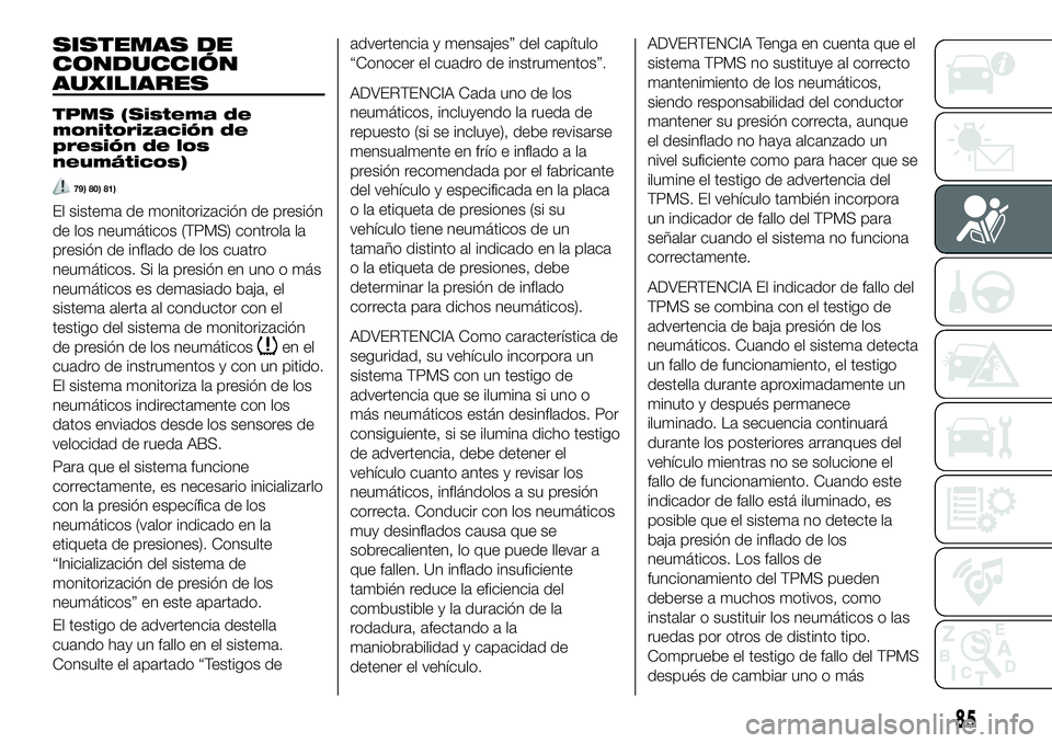 FIAT 124 SPIDER 2020 Manual de Empleo y Cuidado (in Spanish) SISTEMAS DE
CONDUCCIÓN
AUXILIARES
TPMS (Sistema de
monitorización de
presión de los
neumáticos)
79) 80) 81)
El sistema de monitorización de presión
de los neumáticos (TPMS) controla la
presión FIAT 124 SPIDER 2020 Manual de Empleo y Cuidado (in Spanish) SISTEMAS DE
CONDUCCIÓN
AUXILIARES
TPMS (Sistema de
monitorización de
presión de los
neumáticos)
79) 80) 81)
El sistema de monitorización de presión
de los neumáticos (TPMS) controla la
presión