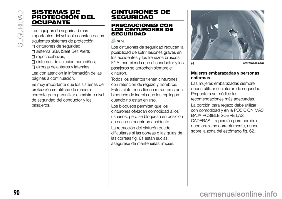 FIAT 124 SPIDER 2020 Manual de Empleo y Cuidado (in Spanish) SISTEMAS DE
PROTECCIÓN DEL
OCUPANTE
Los equipos de seguridad más
importantes del vehículo constan de los
siguientes sistemas de protección:
cinturones de seguridad;
sistema SBA (Seat Belt Alert);
FIAT 124 SPIDER 2020 Manual de Empleo y Cuidado (in Spanish) SISTEMAS DE
PROTECCIÓN DEL
OCUPANTE
Los equipos de seguridad más
importantes del vehículo constan de los
siguientes sistemas de protección:
cinturones de seguridad;
sistema SBA (Seat Belt Alert);