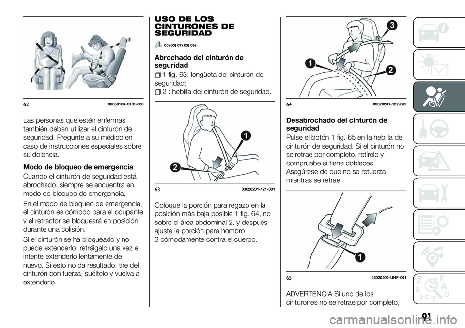FIAT 124 SPIDER 2020 Manual de Empleo y Cuidado (in Spanish) Las personas que estén enfermas
también deben utilizar el cinturón de
seguridad. Pregunte a su médico en
caso de instrucciones especiales sobre
su dolencia.
Modo de bloqueo de emergencia
Cuando el FIAT 124 SPIDER 2020 Manual de Empleo y Cuidado (in Spanish) Las personas que estén enfermas
también deben utilizar el cinturón de
seguridad. Pregunte a su médico en
caso de instrucciones especiales sobre
su dolencia.
Modo de bloqueo de emergencia
Cuando el