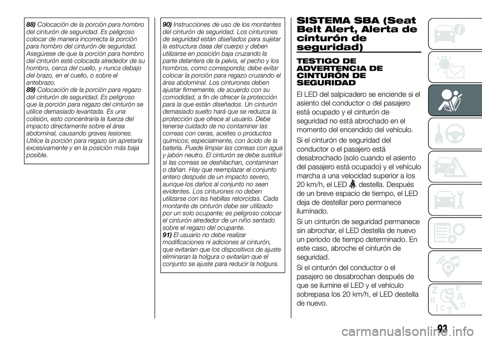 FIAT 124 SPIDER 2020 Manual de Empleo y Cuidado (in Spanish) 88)Colocación de la porción para hombro
del cinturón de seguridad. Es peligroso
colocar de manera incorrecta la porción
para hombro del cinturón de seguridad.
Asegúrese de que la porción para h FIAT 124 SPIDER 2020 Manual de Empleo y Cuidado (in Spanish) 88)Colocación de la porción para hombro
del cinturón de seguridad. Es peligroso
colocar de manera incorrecta la porción
para hombro del cinturón de seguridad.
Asegúrese de que la porción para h