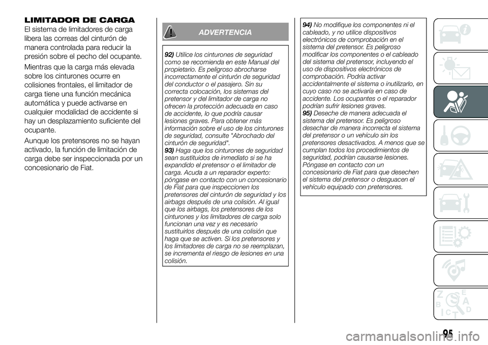 FIAT 124 SPIDER 2020 Manual de Empleo y Cuidado (in Spanish) LIMITADOR DE CARGA
El sistema de limitadores de carga
libera las correas del cinturón de
manera controlada para reducir la
presión sobre el pecho del ocupante.
Mientras que la carga más elevada
sob FIAT 124 SPIDER 2020 Manual de Empleo y Cuidado (in Spanish) LIMITADOR DE CARGA
El sistema de limitadores de carga
libera las correas del cinturón de
manera controlada para reducir la
presión sobre el pecho del ocupante.
Mientras que la carga más elevada
sob