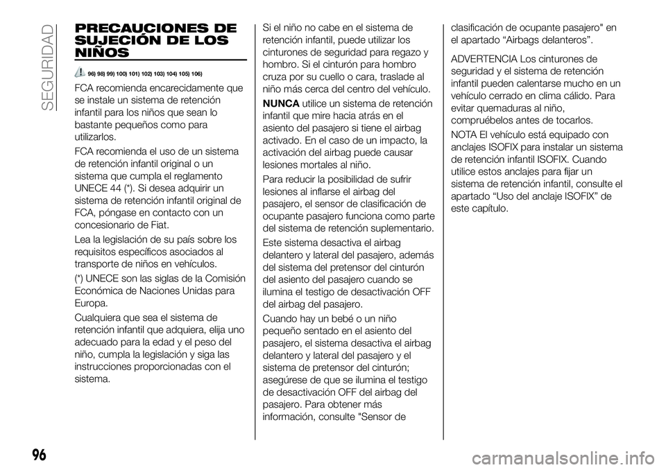 FIAT 124 SPIDER 2020 Manual de Empleo y Cuidado (in Spanish) PRECAUCIONES DE
SUJECIÓN DE LOS
NIÑOS
96) 98) 99) 100) 101) 102) 103) 104) 105) 106)
FCA recomienda encarecidamente que
se instale un sistema de retención
infantil para los niños que sean lo
basta FIAT 124 SPIDER 2020 Manual de Empleo y Cuidado (in Spanish) PRECAUCIONES DE
SUJECIÓN DE LOS
NIÑOS
96) 98) 99) 100) 101) 102) 103) 104) 105) 106)
FCA recomienda encarecidamente que
se instale un sistema de retención
infantil para los niños que sean lo
basta
