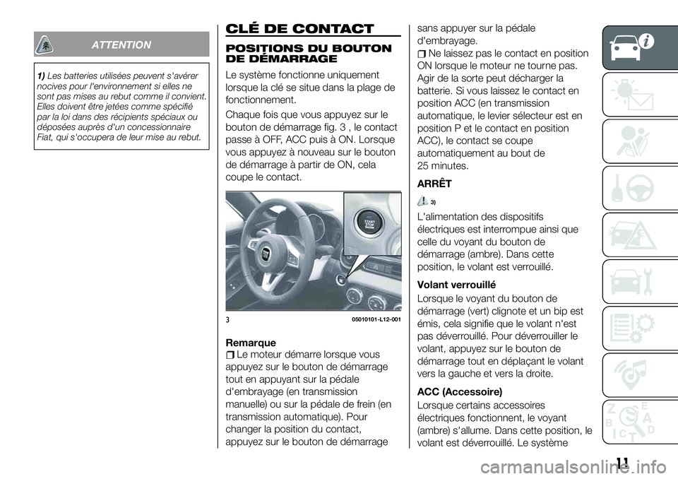 FIAT 124 SPIDER 2021  Notice dentretien (in French) ATTENTION
1)Les batteries utilisées peuvent s'avérer
nocives pour l'environnement si elles ne
sont pas mises au rebut comme il convient.
Elles doivent être jetées comme spécifié
par la l