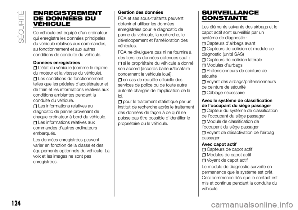 FIAT 124 SPIDER 2021  Notice dentretien (in French) Gestion des données
FCA et ses sous-traitants peuvent
obtenir et utiliser les données
enregistrées pour le diagnostic de
panne du véhicule, la recherche, le
développement et l’amélioration des