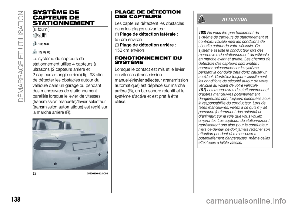 FIAT 124 SPIDER 2021  Notice dentretien (in French) SYSTÈME DE
CAPTEUR DE
STATIONNEMENT
(si fourni)
160) 161)
26) 27) 28)
Le système de capteurs de
stationnement utilise 4 capteurs à
ultrasons (2 capteurs arrière et
2 capteurs d’angle arrière) f