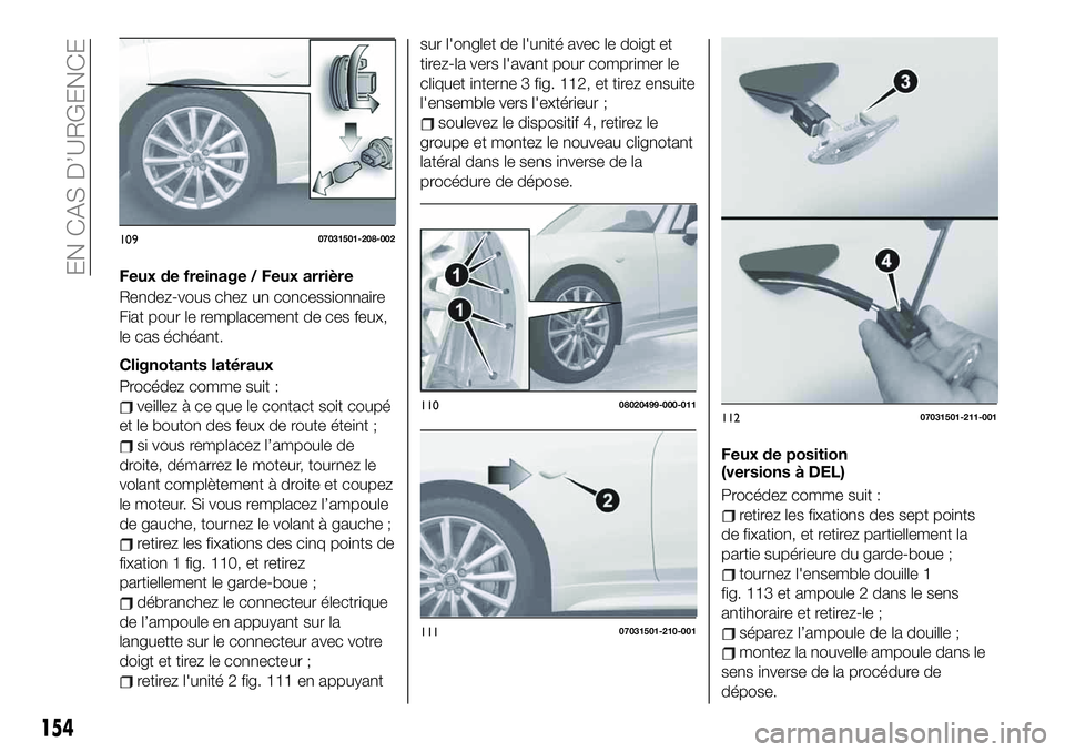 FIAT 124 SPIDER 2021  Notice dentretien (in French) Feux de freinage / Feux arrière
Rendez-vous chez un concessionnaire
Fiat pour le remplacement de ces feux,
le cas échéant.
Clignotants latéraux
Procédez comme suit :
veillez à ce que le contact 