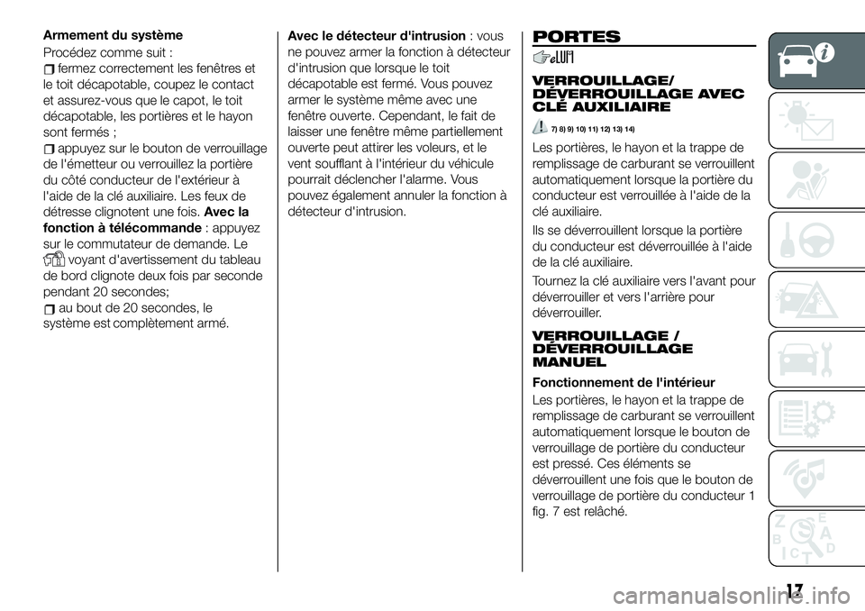 FIAT 124 SPIDER 2021 Notice dentretien (in French) Armement du système
Procédez comme suit :
fermez correctement les fenêtres et
le toit décapotable, coupez le contact
et assurez-vous que le capot, le toit
décapotable, les portières et le hayon
FIAT 124 SPIDER 2021 Notice dentretien (in French) Armement du système
Procédez comme suit :
fermez correctement les fenêtres et
le toit décapotable, coupez le contact
et assurez-vous que le capot, le toit
décapotable, les portières et le hayon