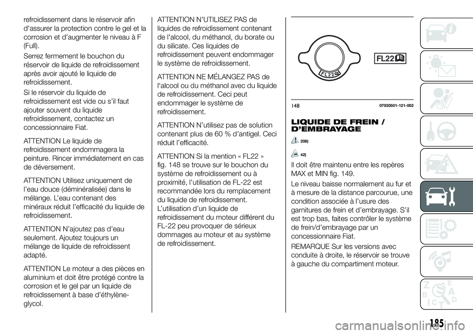 FIAT 124 SPIDER 2021 Notice dentretien (in French) refroidissement dans le réservoir afin
d'assurer la protection contre le gel et la
corrosion et d’augmenter le niveau à F
(Full).
Serrez fermement le bouchon du
réservoir de liquide de refroi FIAT 124 SPIDER 2021 Notice dentretien (in French) refroidissement dans le réservoir afin
d'assurer la protection contre le gel et la
corrosion et d’augmenter le niveau à F
(Full).
Serrez fermement le bouchon du
réservoir de liquide de refroi