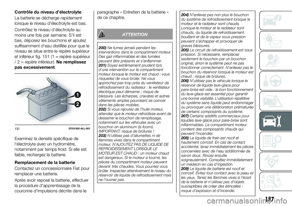 FIAT 124 SPIDER 2021 Notice dentretien (in French) Contrôle du niveau d’électrolyte
La batterie se décharge rapidement
lorsque le niveau d’électrolyte est bas.
Contrôlez le niveau d’électrolyte au
moins une fois par semaine. S’il est
bas FIAT 124 SPIDER 2021 Notice dentretien (in French) Contrôle du niveau d’électrolyte
La batterie se décharge rapidement
lorsque le niveau d’électrolyte est bas.
Contrôlez le niveau d’électrolyte au
moins une fois par semaine. S’il est
bas
