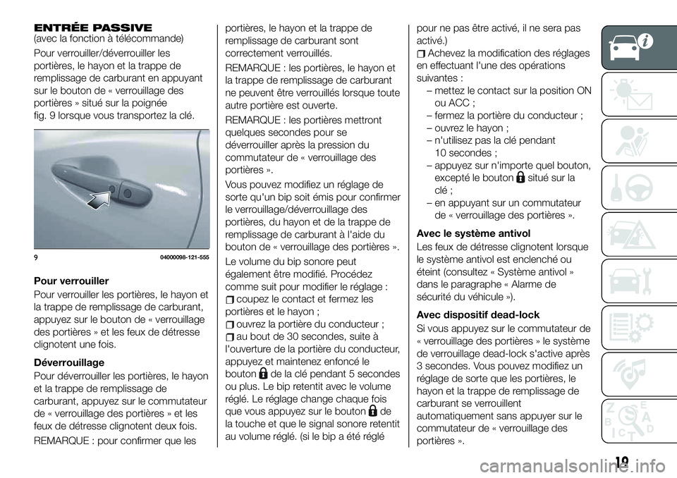 FIAT 124 SPIDER 2021 Notice dentretien (in French) ENTRÉE PASSIVE(avec la fonction à télécommande)
Pour verrouiller/déverrouiller les
portières, le hayon et la trappe de
remplissage de carburant en appuyant
sur le bouton de « verrouillage des
p FIAT 124 SPIDER 2021 Notice dentretien (in French) ENTRÉE PASSIVE(avec la fonction à télécommande)
Pour verrouiller/déverrouiller les
portières, le hayon et la trappe de
remplissage de carburant en appuyant
sur le bouton de « verrouillage des
p