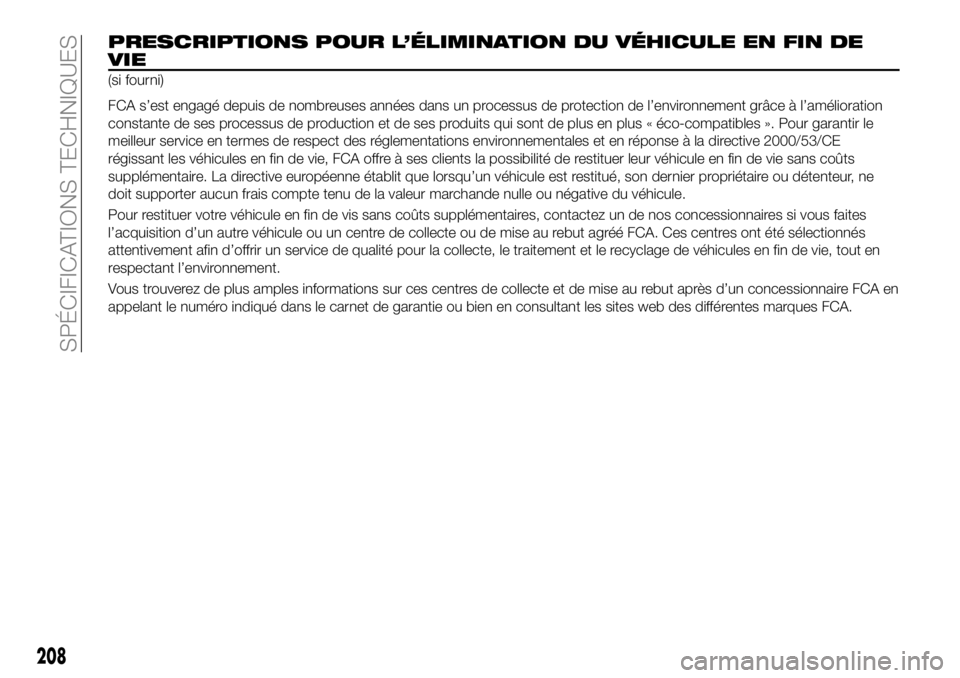 FIAT 124 SPIDER 2021 Notice dentretien (in French) 208
SPÉCIFICATIONS TECHNIQUES
PRESCRIPTIONS POUR L’ÉLIMINATION DU VÉHICULE EN FIN DE
VIE
(si fourni)
FCA s’est engagé depuis de nombreuses années dans un processus de protection de l’enviro FIAT 124 SPIDER 2021 Notice dentretien (in French) 208
SPÉCIFICATIONS TECHNIQUES
PRESCRIPTIONS POUR L’ÉLIMINATION DU VÉHICULE EN FIN DE
VIE
(si fourni)
FCA s’est engagé depuis de nombreuses années dans un processus de protection de l’enviro