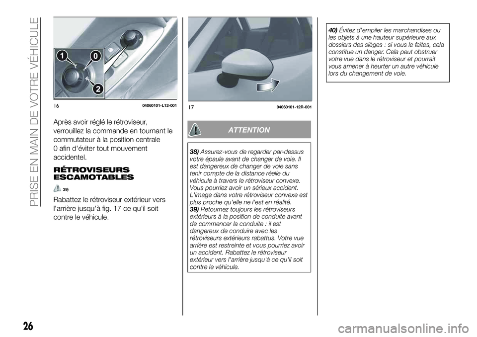 FIAT 124 SPIDER 2021 Notice dentretien (in French) Après avoir réglé le rétroviseur,
verrouillez la commande en tournant le
commutateur à la position centrale
0 afin d'éviter tout mouvement
accidentel.
RÉTROVISEURS
ESCAMOTABLES
39)
Rabattez FIAT 124 SPIDER 2021 Notice dentretien (in French) Après avoir réglé le rétroviseur,
verrouillez la commande en tournant le
commutateur à la position centrale
0 afin d'éviter tout mouvement
accidentel.
RÉTROVISEURS
ESCAMOTABLES
39)
Rabattez
