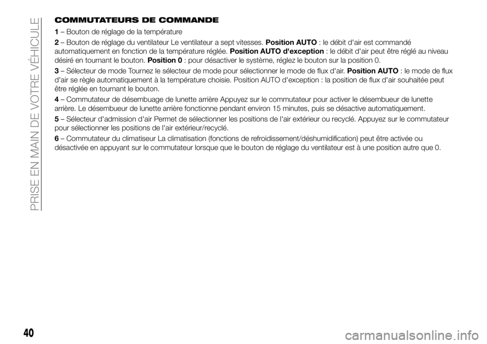 FIAT 124 SPIDER 2021 Notice dentretien (in French) COMMUTATEURS DE COMMANDE
1– Bouton de réglage de la température
2– Bouton de réglage du ventilateur Le ventilateur a sept vitesses.Position AUTO: le débit d'air est commandé
automatiqueme FIAT 124 SPIDER 2021 Notice dentretien (in French) COMMUTATEURS DE COMMANDE
1– Bouton de réglage de la température
2– Bouton de réglage du ventilateur Le ventilateur a sept vitesses.Position AUTO: le débit d'air est commandé
automatiqueme