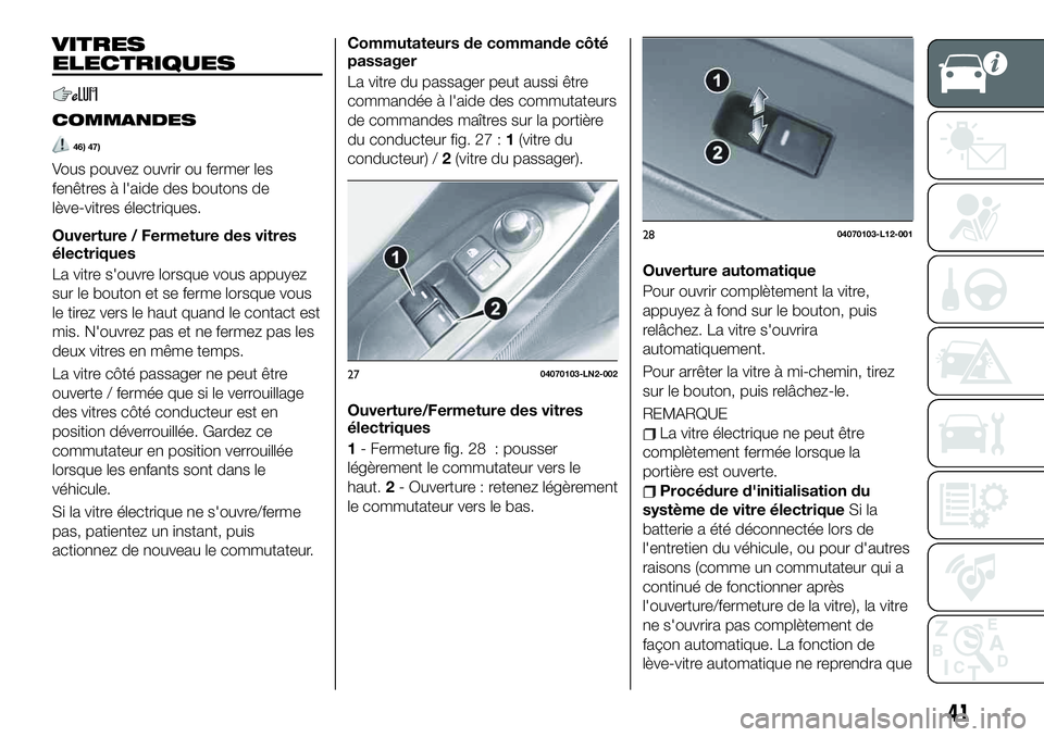 FIAT 124 SPIDER 2021 Notice dentretien (in French) VITRES
ELECTRIQUES
COMMANDES
46) 47)
Vous pouvez ouvrir ou fermer les
fenêtres à l'aide des boutons de
lève-vitres électriques.
Ouverture / Fermeture des vitres
électriques
La vitre s'ouv FIAT 124 SPIDER 2021 Notice dentretien (in French) VITRES
ELECTRIQUES
COMMANDES
46) 47)
Vous pouvez ouvrir ou fermer les
fenêtres à l'aide des boutons de
lève-vitres électriques.
Ouverture / Fermeture des vitres
électriques
La vitre s'ouv