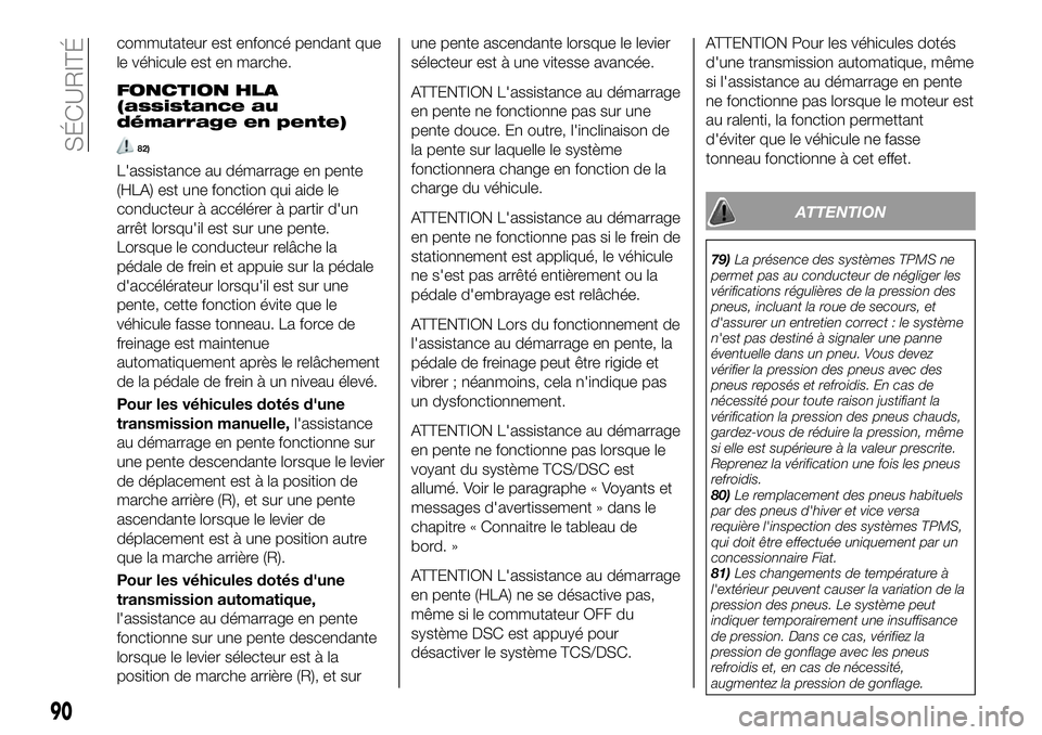 FIAT 124 SPIDER 2021 Notice dentretien (in French) commutateur est enfoncé pendant que
le véhicule est en marche.
FONCTION HLA
(assistance au
démarrage en pente)
82)
L'assistance au démarrage en pente
(HLA) est une fonction qui aide le
conduct FIAT 124 SPIDER 2021 Notice dentretien (in French) commutateur est enfoncé pendant que
le véhicule est en marche.
FONCTION HLA
(assistance au
démarrage en pente)
82)
L'assistance au démarrage en pente
(HLA) est une fonction qui aide le
conduct
