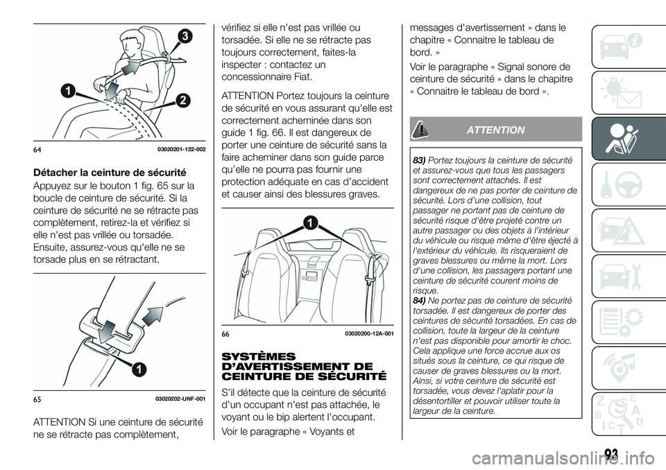 FIAT 124 SPIDER 2021 Notice dentretien (in French) Détacher la ceinture de sécurité
Appuyez sur le bouton 1 fig. 65 sur la
boucle de ceinture de sécurité. Si la
ceinture de sécurité ne se rétracte pas
complètement, retirez-la et vérifiez si
FIAT 124 SPIDER 2021 Notice dentretien (in French) Détacher la ceinture de sécurité
Appuyez sur le bouton 1 fig. 65 sur la
boucle de ceinture de sécurité. Si la
ceinture de sécurité ne se rétracte pas
complètement, retirez-la et vérifiez si