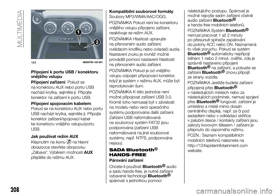 FIAT 124 SPIDER 2021  Návod k použití a údržbě (in Czech) Připojení k portu USB / konektoru
vnějšího vstupu
Připojení zařízení: Pokud se
na konektoru AUX nebo portu USB
nachází krytka, sejměte ji. Připojte
konektor na zařízení k portu USB.
P