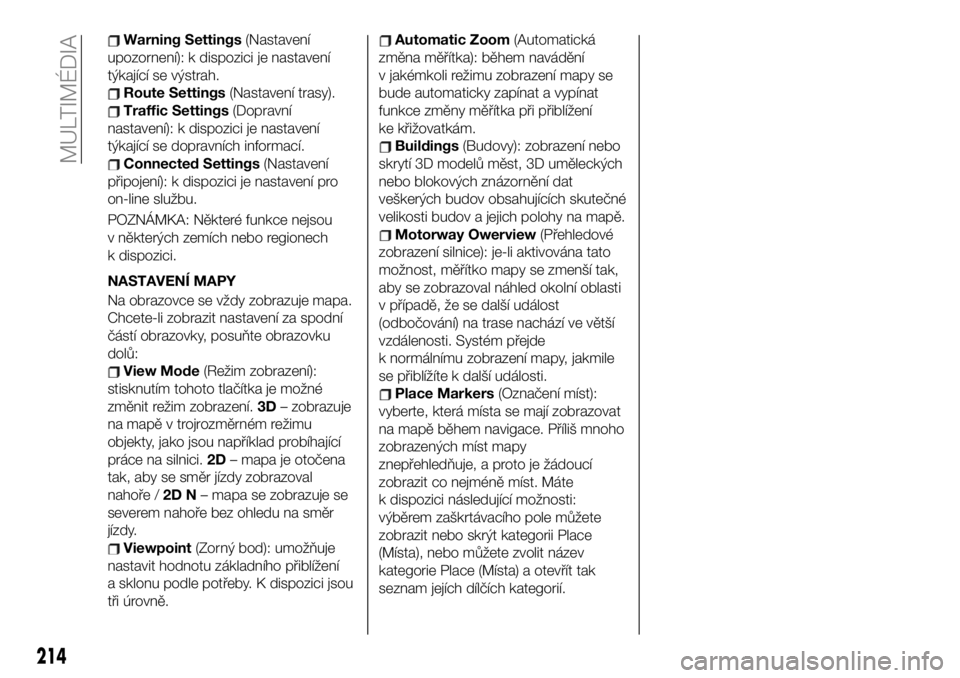 FIAT 124 SPIDER 2020  Návod k použití a údržbě (in Czech) Warning Settings(Nastavení
upozornení): k dispozici je nastavení
týkající se výstrah.
Route Settings(Nastavení trasy).
Traffic Settings(Dopravní
nastavení): k dispozici je nastavení
týkaj