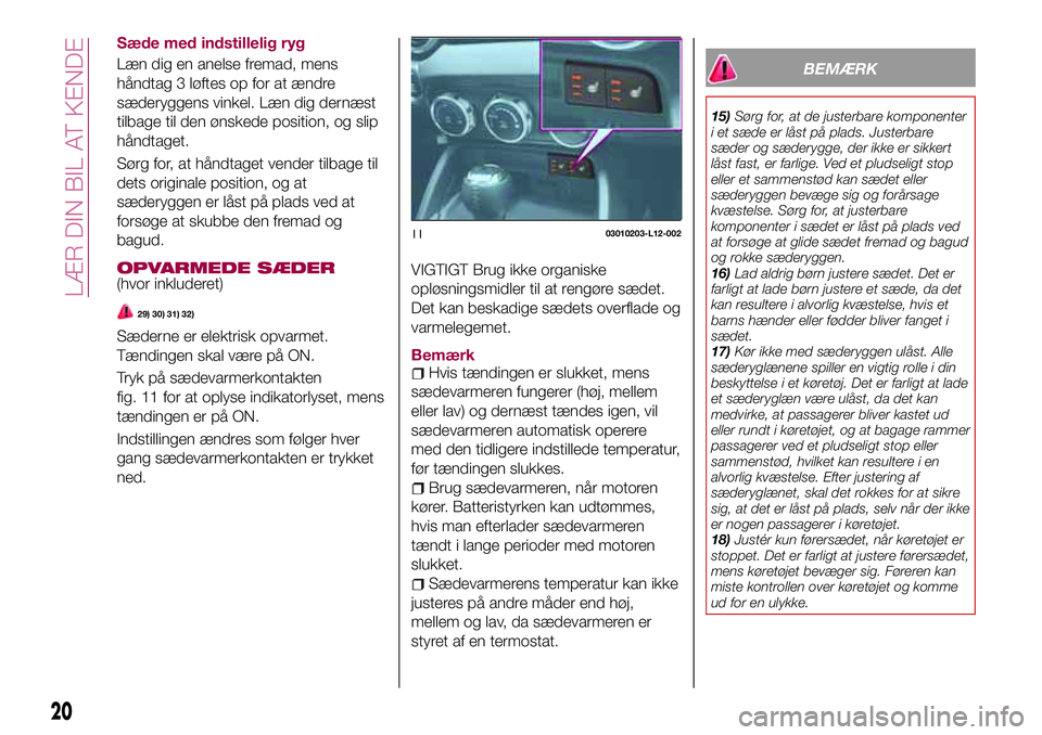 FIAT 124 SPIDER 2018  Brugs- og vedligeholdelsesvejledning (in Danish) Sæde med indstillelig ryg
Læn dig en anelse fremad, mens
håndtag 3 løftes op for at ændre
sæderyggens vinkel. Læn dig dernæst
tilbage til den ønskede position, og slip
håndtaget.
Sørg for, 