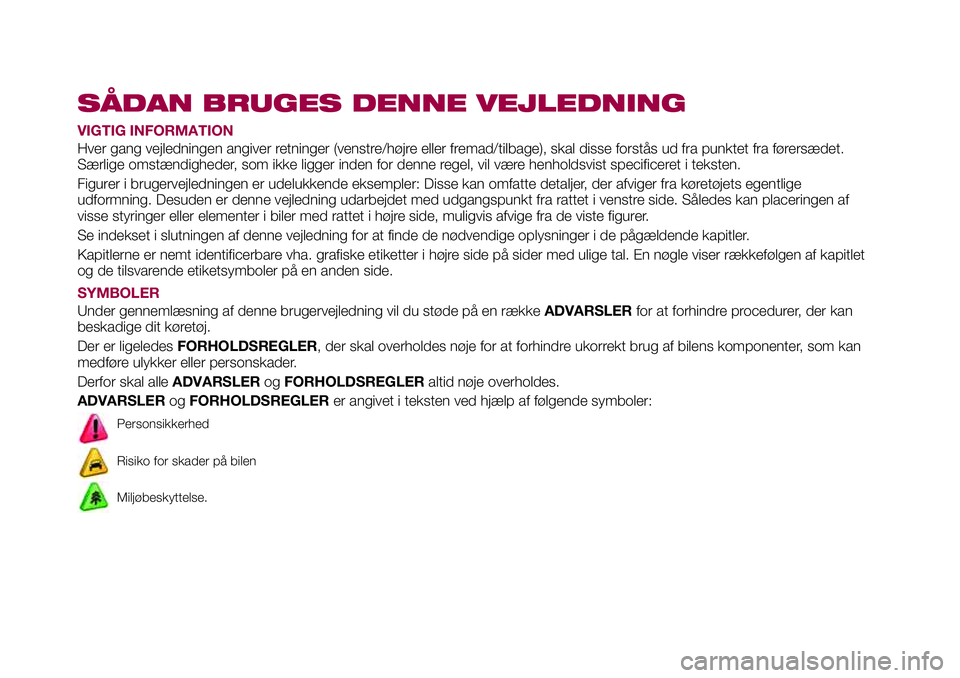 FIAT 124 SPIDER 2018  Brugs- og vedligeholdelsesvejledning (in Danish) SÅDAN BRUGES DENNE VEJLEDNING
VIGTIG INFORMATION
Hver gang vejledningen angiver retninger (venstre/højre eller fremad/tilbage), skal disse forstås ud fra punktet fra førersædet.
Særlige omstænd