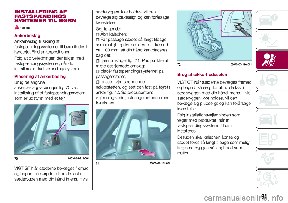 FIAT 124 SPIDER 2018 Brugs- og vedligeholdelsesvejledning (in Danish) INSTALLERING AF
FASTSPÆNDINGS
SYSTEMER TIL BØRN
107) 108)
Ankerbeslag
Ankerbeslag til sikring af
fastspændingssystemer til børn findes i
køretøjet Find ankerpositionen.
Følg altid vejledningen FIAT 124 SPIDER 2018 Brugs- og vedligeholdelsesvejledning (in Danish) INSTALLERING AF
FASTSPÆNDINGS
SYSTEMER TIL BØRN
107) 108)
Ankerbeslag
Ankerbeslag til sikring af
fastspændingssystemer til børn findes i
køretøjet Find ankerpositionen.
Følg altid vejledningen