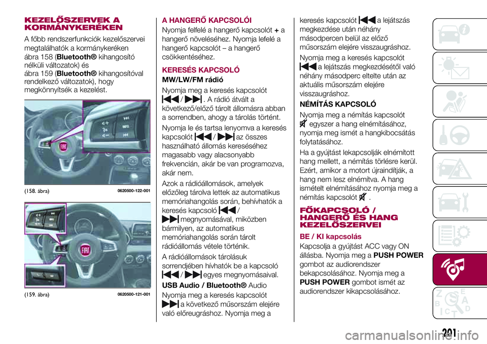 FIAT 124 SPIDER 2018 Kezelési és karbantartási útmutató (in Hungarian) KEZELŐSZERVEK A
KORMÁNYKERÉKEN
A főbb rendszerfunkciók kezelőszervei
megtalálhatók a kormánykeréken
ábra 158 (
Bluetooth®kihangosító
nélküli változatok) és
ábra 159 (
Bluetooth®kih FIAT 124 SPIDER 2018 Kezelési és karbantartási útmutató (in Hungarian) KEZELŐSZERVEK A
KORMÁNYKERÉKEN
A főbb rendszerfunkciók kezelőszervei
megtalálhatók a kormánykeréken
ábra 158 (
Bluetooth®kihangosító
nélküli változatok) és
ábra 159 (
Bluetooth®kih