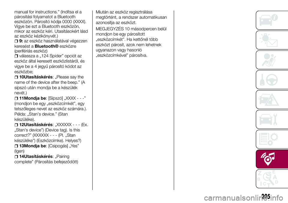FIAT 124 SPIDER 2018 Kezelési és karbantartási útmutató (in Hungarian) manual for instructions.” (Indítsa el a
párosítási folyamatot a Bluetooth
eszközön. Párosító kódja 0000 (XXXX).
Vigye be ezt a Bluetooth eszközön,
mikor az eszköz kéri. Utasításokér FIAT 124 SPIDER 2018 Kezelési és karbantartási útmutató (in Hungarian) manual for instructions.” (Indítsa el a
párosítási folyamatot a Bluetooth
eszközön. Párosító kódja 0000 (XXXX).
Vigye be ezt a Bluetooth eszközön,
mikor az eszköz kéri. Utasításokér