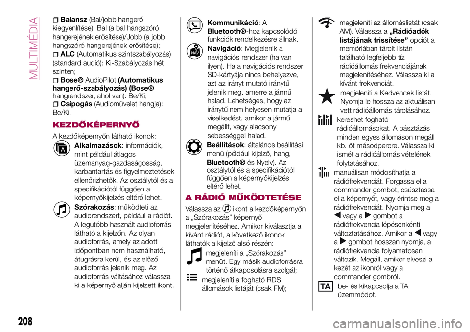 FIAT 124 SPIDER 2018 Kezelési és karbantartási útmutató (in Hungarian) Balansz(Bal/jobb hangerő
kiegyenlítése): Bal (a bal hangszóró
hangerejének erősítése)/Jobb (a jobb
hangszóró hangerejének erősítése);
ALC(Automatikus szintszabályozás)
(standard audi FIAT 124 SPIDER 2018 Kezelési és karbantartási útmutató (in Hungarian) Balansz(Bal/jobb hangerő
kiegyenlítése): Bal (a bal hangszóró
hangerejének erősítése)/Jobb (a jobb
hangszóró hangerejének erősítése);
ALC(Automatikus szintszabályozás)
(standard audi
