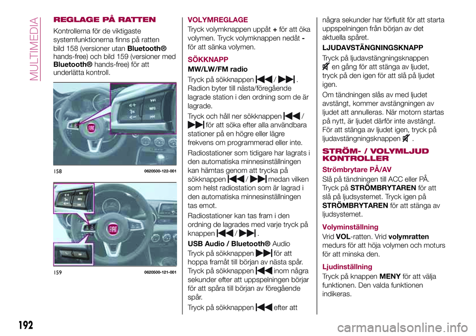 FIAT 124 SPIDER 2018 Drift- och underhållshandbok (in Swedish) REGLAGE PÅ RATTEN
Kontrollerna för de viktigaste
systemfunktionerna finns på ratten
bild 158 (versioner utan
Bluetooth®
hands-free) och bild 159 (versioner med
Bluetooth®hands-free) för att
unde FIAT 124 SPIDER 2018 Drift- och underhållshandbok (in Swedish) REGLAGE PÅ RATTEN
Kontrollerna för de viktigaste
systemfunktionerna finns på ratten
bild 158 (versioner utan
Bluetooth®
hands-free) och bild 159 (versioner med
Bluetooth®hands-free) för att
unde