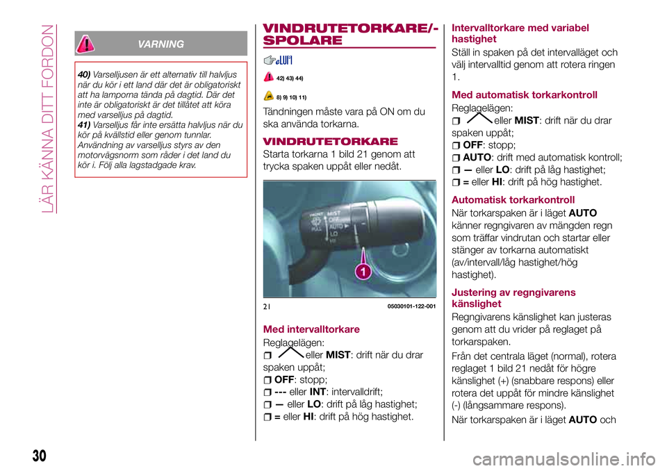 FIAT 124 SPIDER 2018 Drift- och underhållshandbok (in Swedish) VARNING
40)Varselljusen är ett alternativ till halvljus
när du kör i ett land där det är obligatoriskt
att ha lamporna tända på dagtid. Där det
inte är obligatoriskt är det tillåtet att kö FIAT 124 SPIDER 2018 Drift- och underhållshandbok (in Swedish) VARNING
40)Varselljusen är ett alternativ till halvljus
när du kör i ett land där det är obligatoriskt
att ha lamporna tända på dagtid. Där det
inte är obligatoriskt är det tillåtet att kö