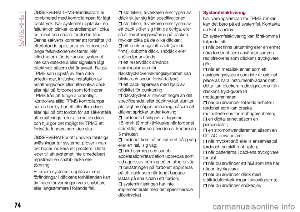 FIAT 124 SPIDER 2018  Drift- och underhållshandbok (in Swedish) OBSERVERA! TPMS-felindikatorn är
kombinerad med kontrollampan för lågt
däcktryck. När systemet upptäcker en
felfunktion blinkar kontrollampan i cirka
en minut och sedan förbli den tänd.
Denna 