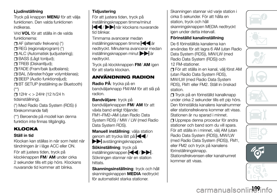 FIAT 124 SPIDER 2020 Drift- och underhållshandbok (in Swedish) Ljudinställning
Tryck på knappenMENUför att välja
funktionen. Den valda funktionen
indikeras.
VridVOLför att ställa in de valda
funktionerna:
AF (alternativ frekvens) (*)
REG (regionalprogram) ( FIAT 124 SPIDER 2020 Drift- och underhållshandbok (in Swedish) Ljudinställning
Tryck på knappenMENUför att välja
funktionen. Den valda funktionen
indikeras.
VridVOLför att ställa in de valda
funktionerna:
AF (alternativ frekvens) (*)
REG (regionalprogram) (
