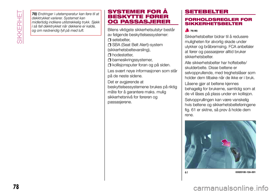 FIAT 124 SPIDER 2018 Drift- og vedlikeholdshåndbok (in Norwegian) 78)Endringer i utetemperatur kan føre til at
dekktrykket varierer. Systemet kan
midlertidig indikere utilstrekkelig trykk. Sjekk
i så fall dekktrykket når dekkene er kalde,
og om nødvendig fyll p FIAT 124 SPIDER 2018 Drift- og vedlikeholdshåndbok (in Norwegian) 78)Endringer i utetemperatur kan føre til at
dekktrykket varierer. Systemet kan
midlertidig indikere utilstrekkelig trykk. Sjekk
i så fall dekktrykket når dekkene er kalde,
og om nødvendig fyll p