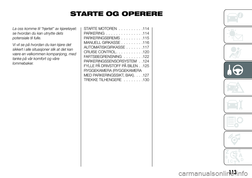 FIAT 124 SPIDER 2021  Drift- og vedlikeholdshåndbok (in Norwegian) STARTE OG OPERERE
La oss komme til "hjertet" av kjøretøyet:
se hvordan du kan utnytte dets
potensiale til fulle.
Vi vil se på hvordan du kan kjøre det
sikkert i alle situasjoner slik at de